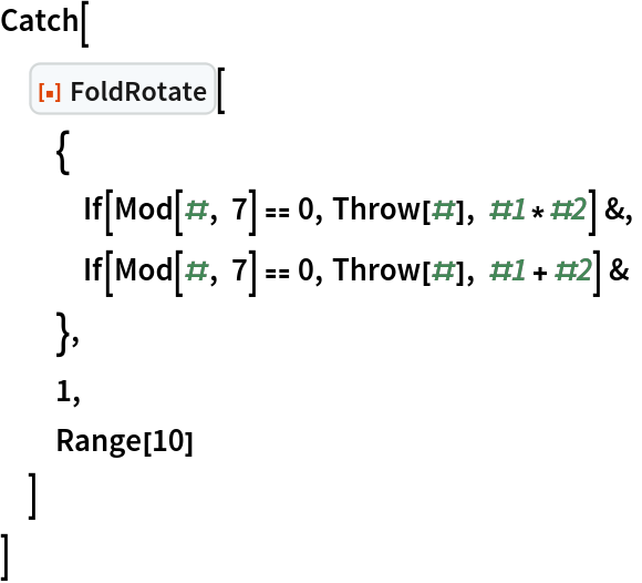 Catch[
 ResourceFunction["FoldRotate"][
  {
   If[Mod[#, 7] == 0, Throw[#], #1*#2] &,
   If[Mod[#, 7] == 0, Throw[#], #1 + #2] &
   },
  1,
  Range[10]
  ]
 ]