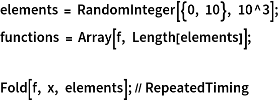 elements = RandomInteger[{0, 10}, 10^3];
functions = Array[f, Length[elements]];

Fold[f, x, elements]; // RepeatedTiming