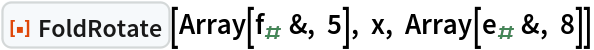 ResourceFunction["FoldRotate"][Array[Subscript[f, #] &, 5], x, Array[Subscript[e, #] &, 8]]