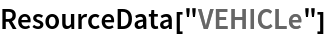 ResourceData[\!\(\*
TagBox["\"\<VEHICLe\>\"",
#& ,
BoxID -> "ResourceTag-VEHICLe-Input",
AutoDelete->True]\)]