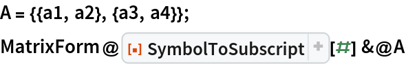 A = {{a1, a2}, {a3, a4}};
MatrixForm@ResourceFunction["SymbolToSubscript"][#] &@A