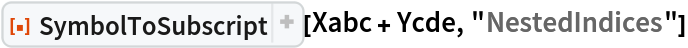 ResourceFunction["SymbolToSubscript"][Xabc + Ycde, "NestedIndices"]