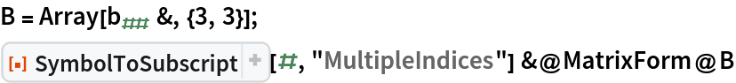 B = Array[Subscript[b, ##] &, {3, 3}];
ResourceFunction["SymbolToSubscript"][#, "MultipleIndices"] &@
 MatrixForm@B