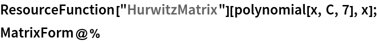 ResourceFunction["HurwitzMatrix"][polynomial[x, C, 7], x];
MatrixForm@%