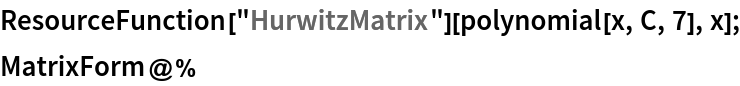 ResourceFunction["HurwitzMatrix"][polynomial[x, C, 7], x];
MatrixForm@%
