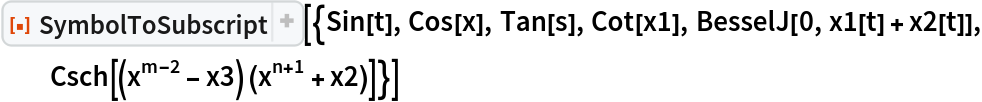 ResourceFunction[
 "SymbolToSubscript"][{Sin[t], Cos[x], Tan[s], Cot[x1], BesselJ[0, x1[t] + x2[t]], Csch[(x^(m - 2) - x3) (x^(n + 1) + x2)]}]