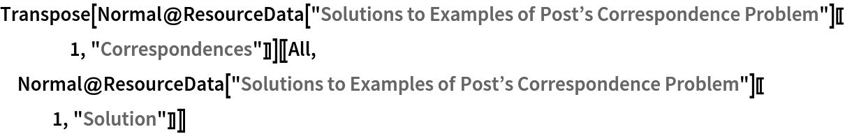 Transpose[
  Normal@ResourceData[
     "Solutions to Examples of Post\[CloseCurlyQuote]s Correspondence Problem"][[1, "Correspondences"]]][[All, Normal@ResourceData[
    "Solutions to Examples of Post\[CloseCurlyQuote]s Correspondence Problem"][[1, "Solution"]]]]