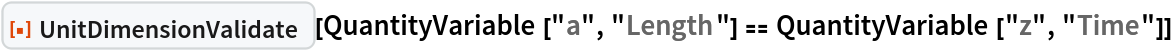 ResourceFunction["UnitDimensionValidate"][
 QuantityVariable["a", "Length"] == QuantityVariable["z", "Time"]]