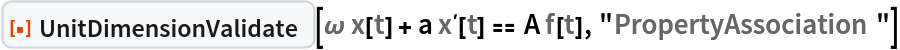 ResourceFunction["UnitDimensionValidate"][
 QuantityVariable[
    "\[Omega]","Frequency"] QuantityVariable["x","Length"][
     QuantityVariable["t","Time"]] + a Derivative[1][QuantityVariable["x","Length"]][QuantityVariable[
     "t","Time"]] == A QuantityVariable["f","Speed"][QuantityVariable[
    "t","Time"]], "PropertyAssociation"]