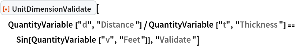 ResourceFunction["UnitDimensionValidate"][
 QuantityVariable["d", "Distance"]/
   QuantityVariable["t", "Thickness"] == Sin[QuantityVariable["v", "Feet"]], "Validate"]