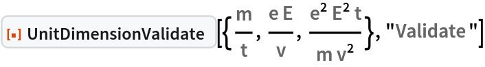 ResourceFunction[
 "UnitDimensionValidate"][{QuantityVariable["m","Mass"]/
  QuantityVariable["t","Time"], (
  QuantityVariable["e","ElectricCharge"] QuantityVariable[
   "E","ElectricFieldStrength"])/QuantityVariable["v","Speed"], (
  QuantityVariable["e","ElectricCharge"]^2 QuantityVariable[
   "E","ElectricFieldStrength"]^2 QuantityVariable["t","Time"])/(
  QuantityVariable["m","Mass"] QuantityVariable[
   "v","Speed"]^2)}, "Validate"]