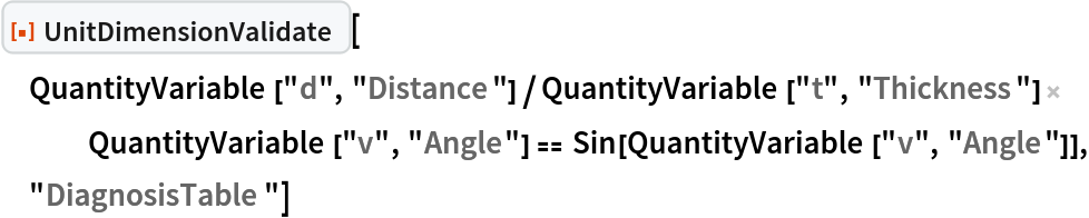 ResourceFunction["UnitDimensionValidate"][
 QuantityVariable["d", "Distance"]/
    QuantityVariable["t", "Thickness"] QuantityVariable["v", "Angle"] == Sin[QuantityVariable["v", "Angle"]], "DiagnosisTable"]