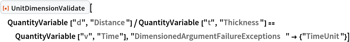 ResourceFunction["UnitDimensionValidate"][
 QuantityVariable["d", "Distance"]/
   QuantityVariable["t", "Thickness"] == QuantityVariable["v", "Time"],
  "DimensionedArgumentFailureExceptions" -> {"TimeUnit"}]