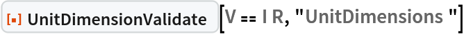 ResourceFunction["UnitDimensionValidate"][
 QuantityVariable["V","ElectricPotential"] == QuantityVariable["I","ElectricCurrent"] QuantityVariable[
   "R","ElectricResistance"], "UnitDimensions"]