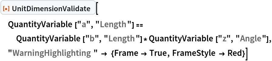 ResourceFunction["UnitDimensionValidate"][
 QuantityVariable["a", "Length"] == QuantityVariable["b", "Length"]*QuantityVariable["z", "Angle"], "WarningHighlighting" -> {Frame -> True, FrameStyle -> Red}]