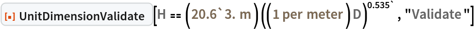 ResourceFunction["UnitDimensionValidate"][
 QuantityVariable[
  "H","Height"] == (Quantity[20.6`3., "Meters"]) ((Quantity[1, 1/("Meters")]) QuantityVariable[
     "D","Diameter"])^0.535`, "Validate"]