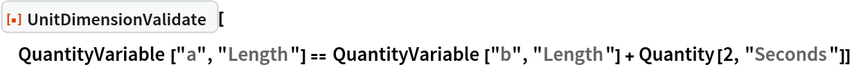 ResourceFunction["UnitDimensionValidate"][
 QuantityVariable["a", "Length"] == QuantityVariable["b", "Length"] + Quantity[2, "Seconds"]]