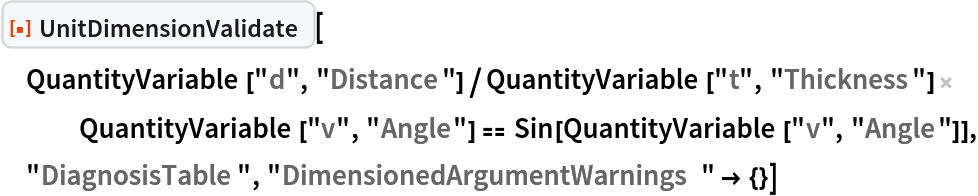 ResourceFunction["UnitDimensionValidate"][
 QuantityVariable["d", "Distance"]/
    QuantityVariable["t", "Thickness"] QuantityVariable["v", "Angle"] == Sin[QuantityVariable["v", "Angle"]], "DiagnosisTable",
  "DimensionedArgumentWarnings" -> {}]