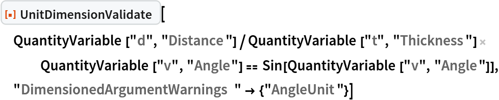 ResourceFunction["UnitDimensionValidate"][
 QuantityVariable["d", "Distance"]/
    QuantityVariable["t", "Thickness"] QuantityVariable["v", "Angle"] == Sin[QuantityVariable["v", "Angle"]], "DimensionedArgumentWarnings" -> {"AngleUnit"}]