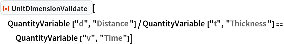 ResourceFunction["UnitDimensionValidate"][
 QuantityVariable["d", "Distance"]/
   QuantityVariable["t", "Thickness"] == QuantityVariable["v", "Time"]]