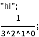 "hi";
1/3^2^1^0;