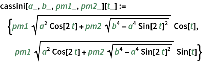 cassini[a_, b_, pm1_, pm2_][
  t_] := {pm1 Sqrt[a^2 Cos[2 t] + pm2 Sqrt[b^4 - a^4 Sin[2 t]^2]]
    Cos[t], pm1 Sqrt[a^2 Cos[2 t] + pm2 Sqrt[b^4 - a^4 Sin[2 t]^2]] Sin[t]}