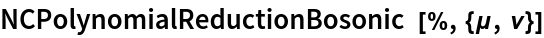 NCPolynomialReductionBosonic[%, {\[Mu], \[Nu]}]