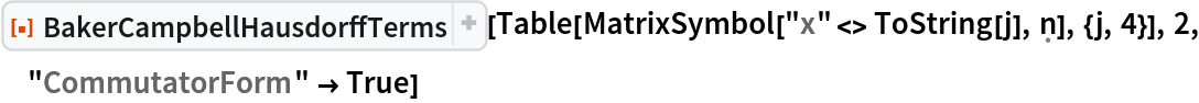 ResourceFunction["BakerCampbellHausdorffTerms"][
 Table[MatrixSymbol["x" <> ToString[j], \[FormalN]], {j, 4}], 2, "CommutatorForm" -> True]