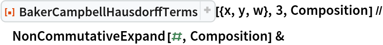 ResourceFunction["BakerCampbellHausdorffTerms"][{x, y, w}, 3, Composition] // NonCommutativeExpand[#, Composition] &