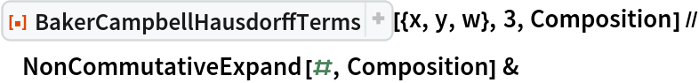 ResourceFunction["BakerCampbellHausdorffTerms"][{x, y, w}, 3, Composition] // NonCommutativeExpand[#, Composition] &