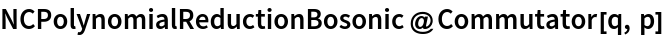 NCPolynomialReductionBosonic@Commutator[q, p]