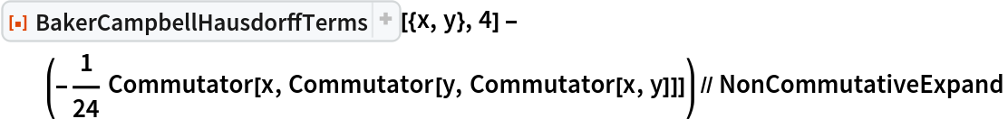ResourceFunction["BakerCampbellHausdorffTerms"][{x, y}, 4] - (-(1/24) Commutator[x, Commutator[y, Commutator[x, y]]]) // NonCommutativeExpand