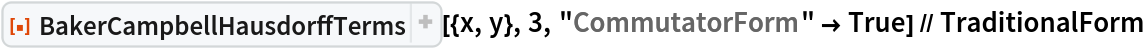 ResourceFunction["BakerCampbellHausdorffTerms"][{x, y}, 3, "CommutatorForm" -> True] // TraditionalForm