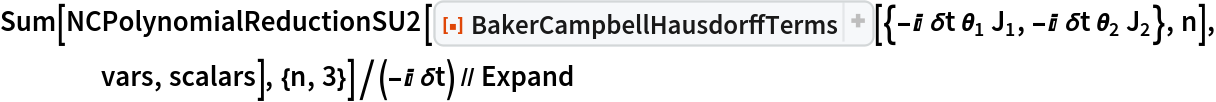 Sum[NCPolynomialReductionSU2[
    ResourceFunction["BakerCampbellHausdorffTerms", ResourceVersion->"1.2.0"][{-I \[Delta]t Subscript[\[Theta], 1] Subscript[J, 1], -I \[Delta]t Subscript[\[Theta], 2]
        Subscript[J, 2]}, n], vars, scalars], {n, 3}]/(-I \[Delta]t) // Expand