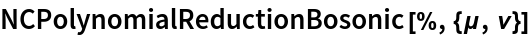 NCPolynomialReductionBosonic[%, {\[Mu], \[Nu]}]