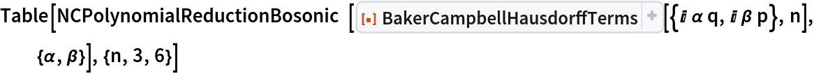 Table[NCPolynomialReductionBosonic[
  ResourceFunction[
   "BakerCampbellHausdorffTerms", ResourceSystemBase -> "https://www.wolframcloud.com/obj/resourcesystem/api/1.0"][{I \[Alpha] q, I \[Beta] p}, n], {\[Alpha], \[Beta]}], {n, 3, 6}]