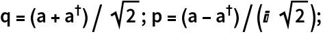 q = (a + SuperDagger[a])/Sqrt[2]; p = (a - SuperDagger[a])/(I Sqrt[2]);