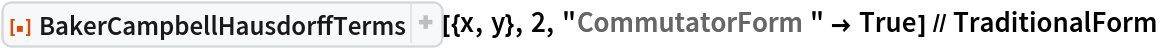 ResourceFunction[
  "BakerCampbellHausdorffTerms", ResourceSystemBase -> "https://www.wolframcloud.com/obj/resourcesystem/api/1.0"][{x, y}, 2, "CommutatorForm" -> True] // TraditionalForm