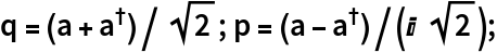 q = (a + SuperDagger[a])/Sqrt[2]; p = (a - SuperDagger[a])/(I Sqrt[2]);