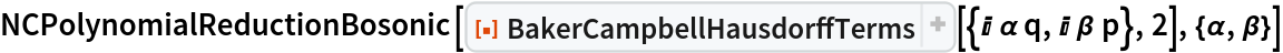 NCPolynomialReductionBosonic[
 ResourceFunction[
  "BakerCampbellHausdorffTerms"][{I \[Alpha] q, I \[Beta] p}, 2], {\[Alpha], \[Beta]}]