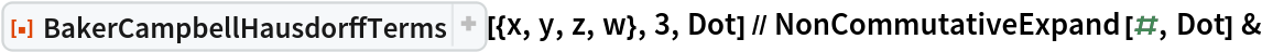 ResourceFunction["BakerCampbellHausdorffTerms"][{x, y, z, w}, 3, Dot] // NonCommutativeExpand[#, Dot] &
