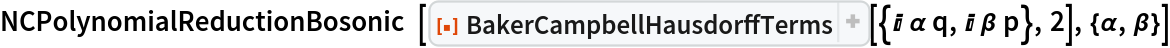 NCPolynomialReductionBosonic[
 ResourceFunction[
  "BakerCampbellHausdorffTerms", ResourceSystemBase -> "https://www.wolframcloud.com/obj/resourcesystem/api/1.0"][{I \[Alpha] q, I \[Beta] p}, 2], {\[Alpha], \[Beta]}]