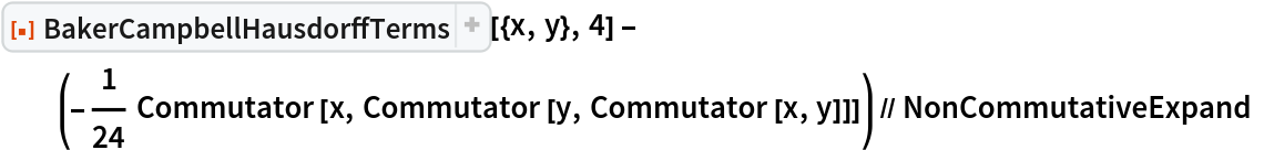 ResourceFunction[
   "BakerCampbellHausdorffTerms", ResourceSystemBase -> "https://www.wolframcloud.com/obj/resourcesystem/api/1.0"][{x, y}, 4] - (-(1/24) Commutator[x, Commutator[y, Commutator[x, y]]]) // NonCommutativeExpand