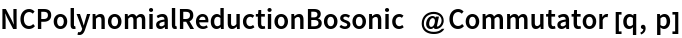 NCPolynomialReductionBosonic@Commutator[q, p]