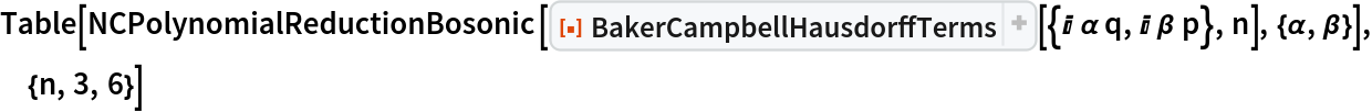 Table[NCPolynomialReductionBosonic[
  ResourceFunction[
   "BakerCampbellHausdorffTerms"][{I \[Alpha] q, I \[Beta] p}, n], {\[Alpha], \[Beta]}], {n, 3, 6}]