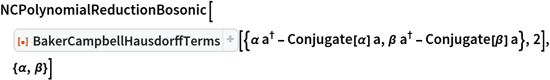 NCPolynomialReductionBosonic[
 ResourceFunction[
  "BakerCampbellHausdorffTerms"][{\[Alpha] SuperDagger[a] - Conjugate[\[Alpha]] a, \[Beta] SuperDagger[a] - Conjugate[\[Beta]] a}, 2], {\[Alpha], \[Beta]}]