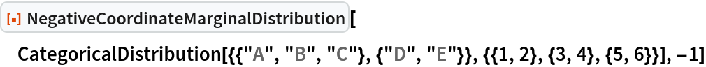 ResourceFunction["NegativeCoordinateMarginalDistribution"][
 CategoricalDistribution[{{"A", "B", "C"}, {"D", "E"}}, {{1, 2}, {3, 4}, {5, 6}}], -1]