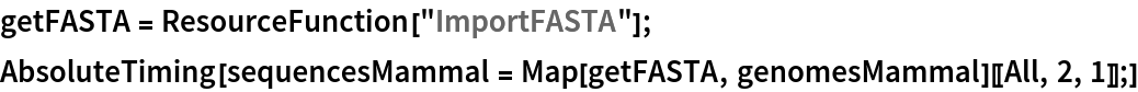 getFASTA = ResourceFunction["ImportFASTA"];
AbsoluteTiming[
 sequencesMammal = Map[getFASTA, genomesMammal][[All, 2, 1]];]