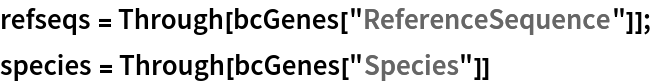refseqs = Through[bcGenes["ReferenceSequence"]];
species = Through[bcGenes["Species"]]