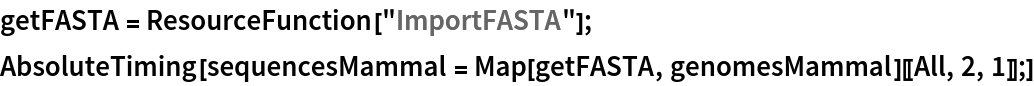 getFASTA = ResourceFunction["ImportFASTA"];
AbsoluteTiming[
 sequencesMammal = Map[getFASTA, genomesMammal][[All, 2, 1]];]